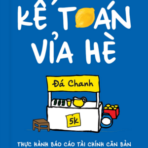 Kế Toán Vỉa Hè - Thực Hành Báo Cáo Tài Chính Căn Bản Từ Quầy Bán Nước Chanh