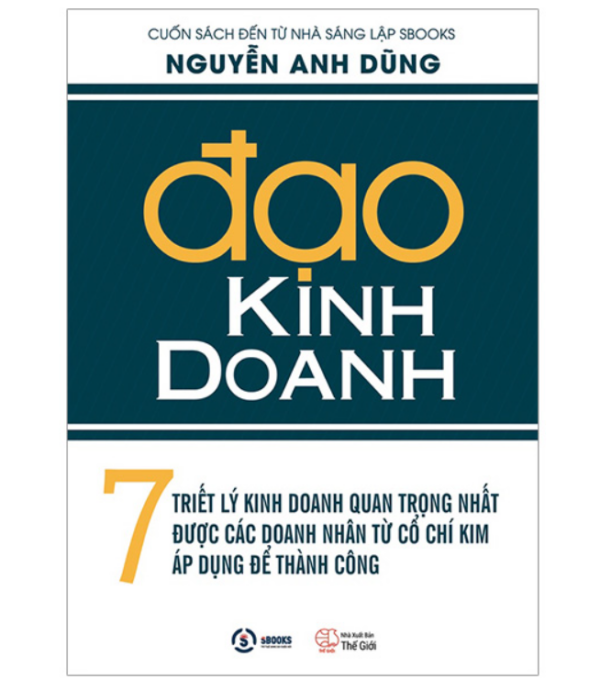 Đạo Kinh Doanh - 7 Triết Lý Kinh Doanh Quan Trọng Nhất Được Các Doanh Nhân Từ Cổ Chí Kim Áp Dụng Để Thành Công