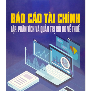 Báo Cáo Tài Chính - Lập, Phân Tích Và Quản Trị Rủi Ro Về Thuế