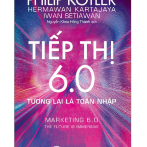 Tiếp Thị 6.0 - Tương Lai Là Toàn Nhập - Marketing 6.0 - The Future Is Immersive